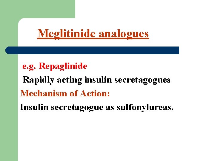 Meglitinide analogues e. g. Repaglinide Rapidly acting insulin secretagogues Mechanism of Action: Insulin secretagogue
