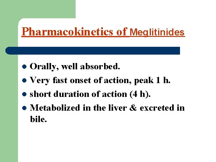 Pharmacokinetics of Meglitinides Orally, well absorbed. l Very fast onset of action, peak 1