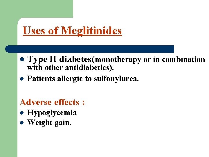 Uses of Meglitinides l l Type II diabetes(monotherapy or in combination with other antidiabetics).