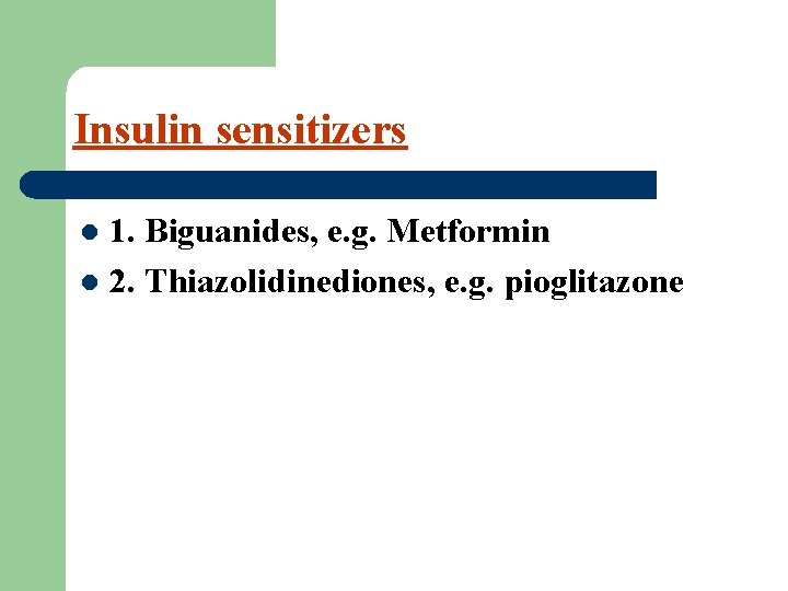 Insulin sensitizers 1. Biguanides, e. g. Metformin l 2. Thiazolidinediones, e. g. pioglitazone l