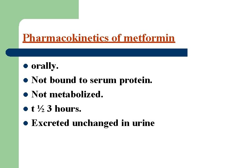 Pharmacokinetics of metformin orally. l Not bound to serum protein. l Not metabolized. l