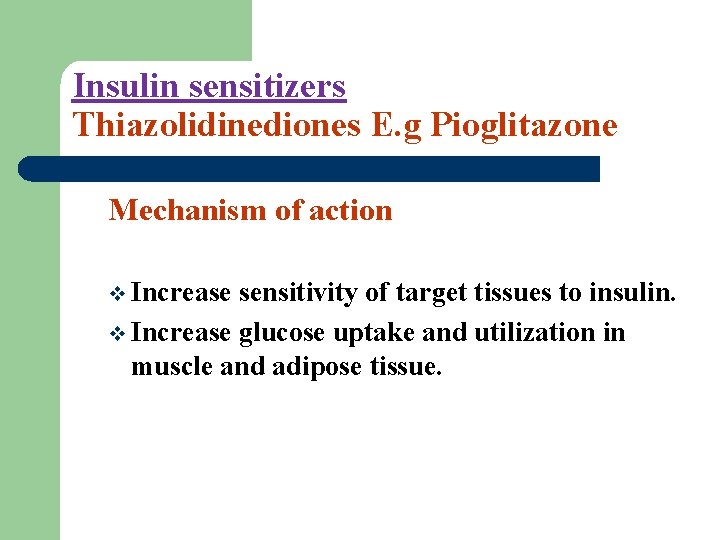 Insulin sensitizers Thiazolidinediones E. g Pioglitazone Mechanism of action v Increase sensitivity of target