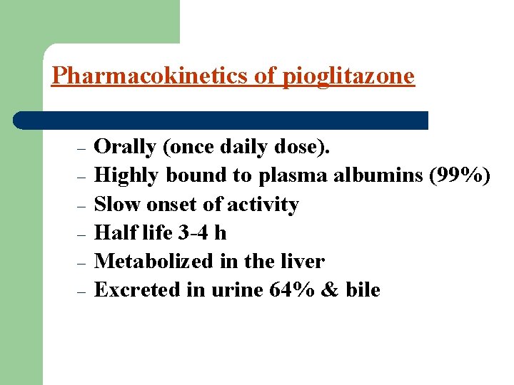 Pharmacokinetics of pioglitazone – – – Orally (once daily dose). Highly bound to plasma