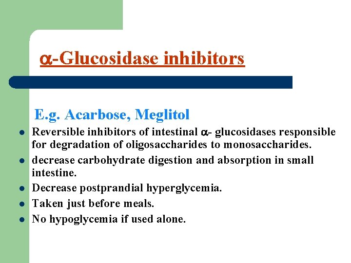  -Glucosidase inhibitors E. g. Acarbose, Meglitol l l Reversible inhibitors of intestinal -