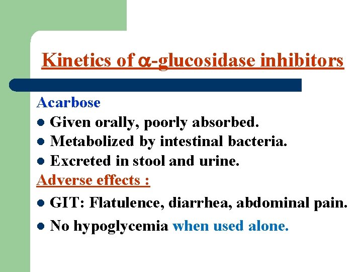 Kinetics of -glucosidase inhibitors Acarbose l Given orally, poorly absorbed. l Metabolized by intestinal