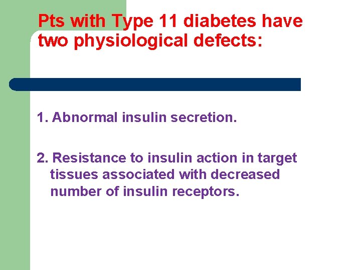 Pts with Type 11 diabetes have two physiological defects: 1. Abnormal insulin secretion. 2.