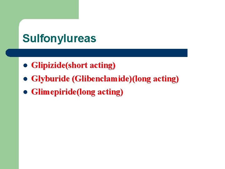 Sulfonylureas l Glipizide(short acting) l Glyburide (Glibenclamide)(long acting) Glimepiride(long acting) l 