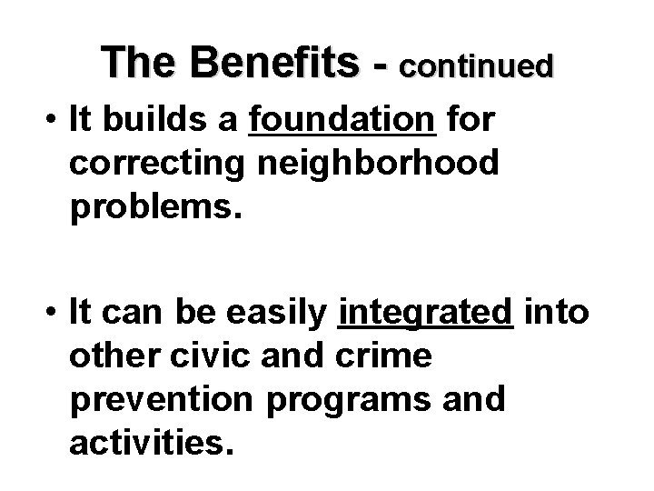 The Benefits - continued • It builds a foundation for correcting neighborhood problems. •