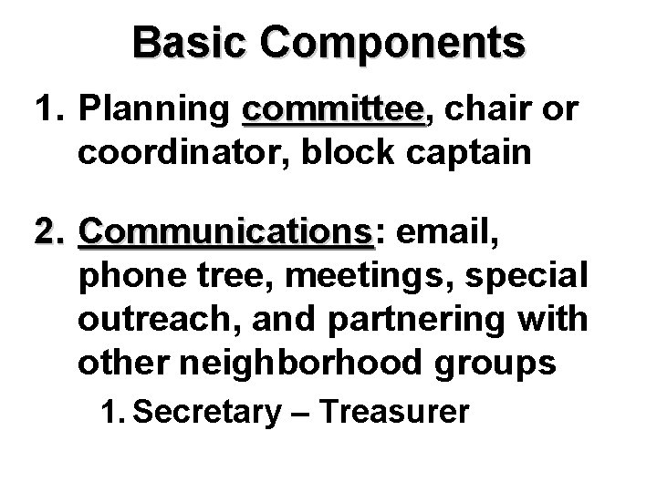 Basic Components 1. Planning committee, committee chair or coordinator, block captain 2. Communications: Communications