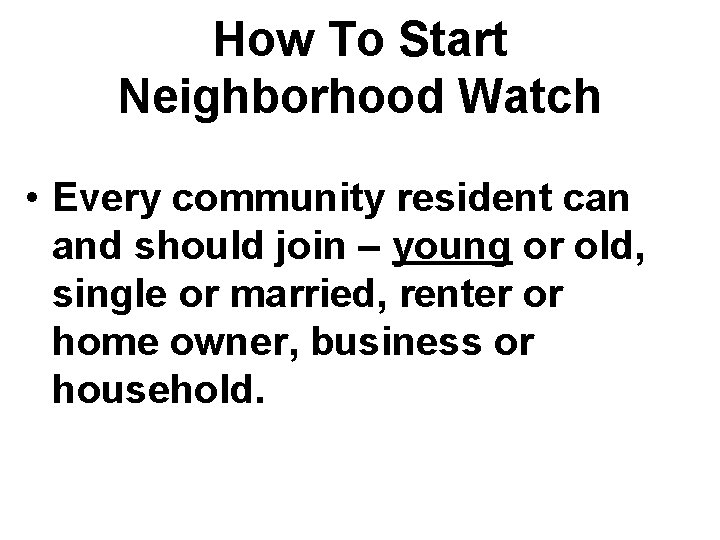 How To Start Neighborhood Watch • Every community resident can and should join –