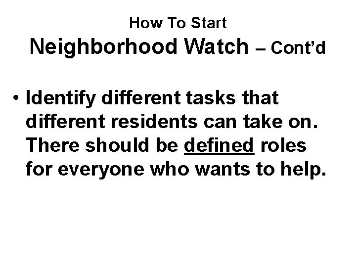 How To Start Neighborhood Watch – Cont’d • Identify different tasks that different residents