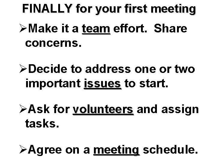 FINALLY for your first meeting ØMake it a team effort. Share concerns. ØDecide to