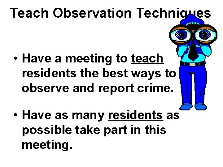Teach Observation Techniques • Have a meeting to teach residents the best ways to