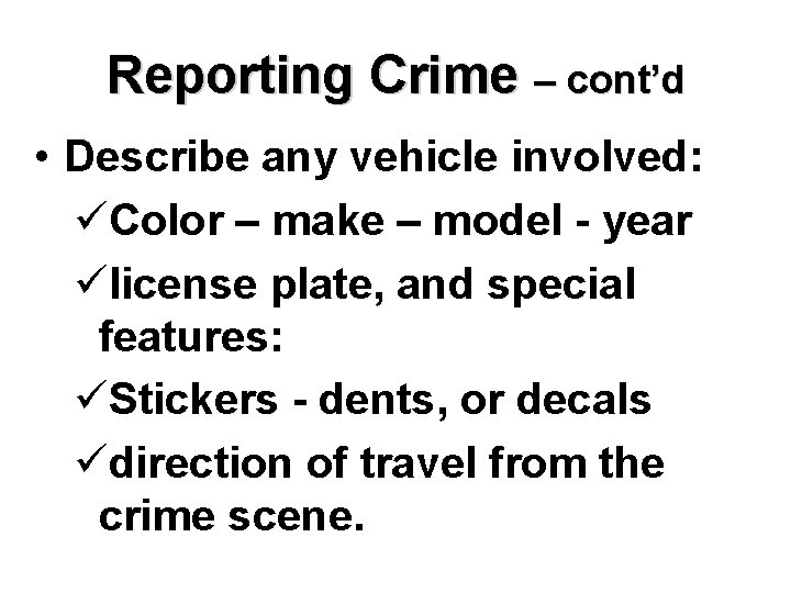 Reporting Crime – cont’d • Describe any vehicle involved: üColor – make – model