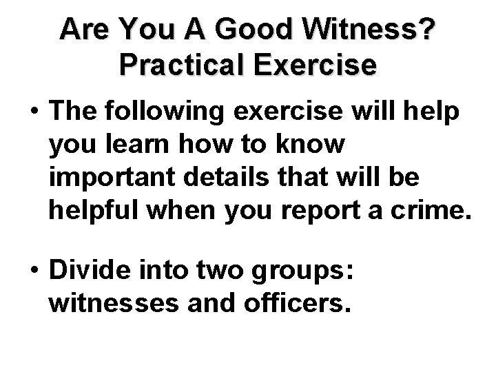 Are You A Good Witness? Practical Exercise • The following exercise will help you