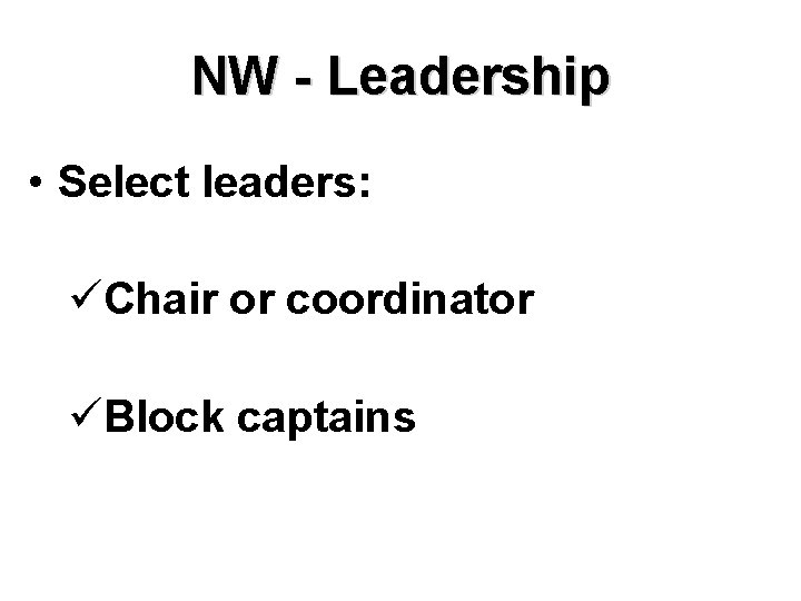 NW - Leadership • Select leaders: üChair or coordinator üBlock captains 