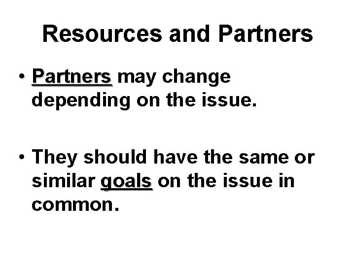 Resources and Partners • Partners may change depending on the issue. • They should