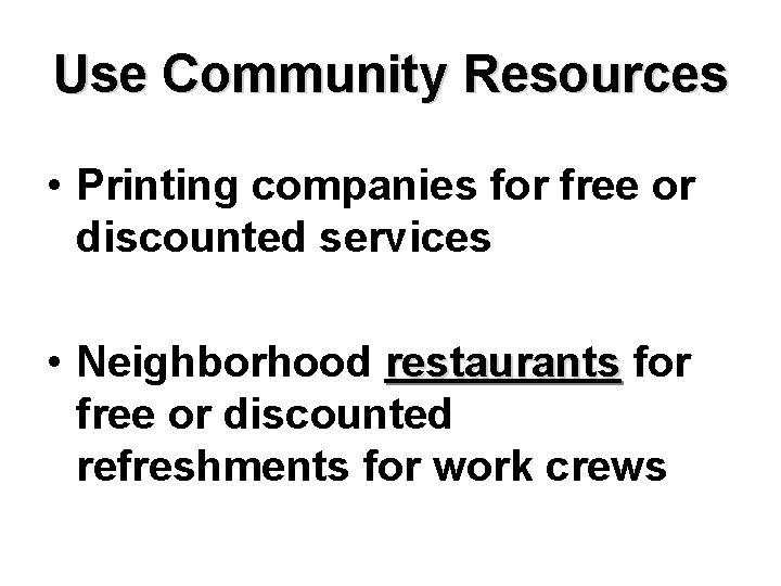 Use Community Resources • Printing companies for free or discounted services • Neighborhood restaurants