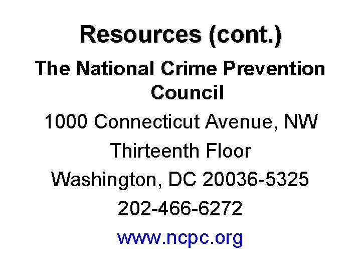 Resources (cont. ) The National Crime Prevention Council 1000 Connecticut Avenue, NW Thirteenth Floor