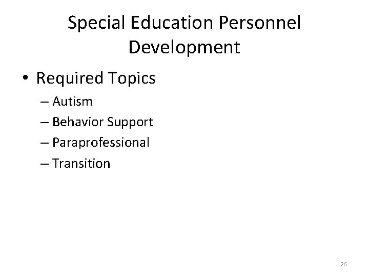 Special Education Personnel Development • Required Topics – Autism – Behavior Support – Paraprofessional