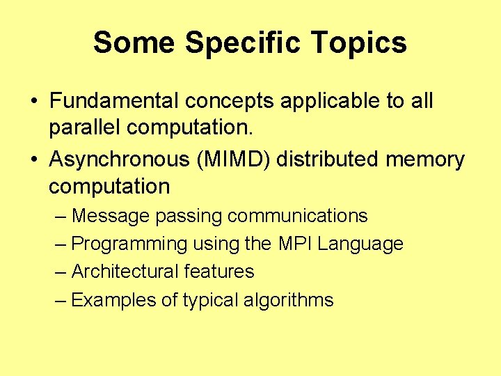 Some Specific Topics • Fundamental concepts applicable to all parallel computation. • Asynchronous (MIMD)