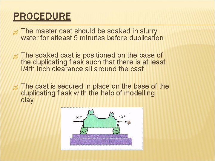 PROCEDURE The master cast should be soaked in slurry water for atleast 5 minutes