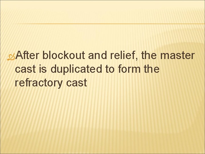  After blockout and relief, the master cast is duplicated to form the refractory