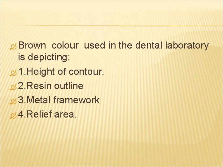  Brown colour used in the dental laboratory is depicting: 1. Height of contour.