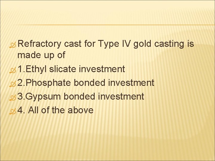  Refractory cast for Type IV gold casting is made up of 1. Ethyl