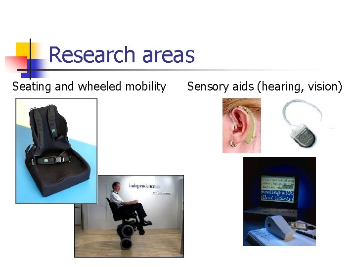 Research areas Seating and wheeled mobility Sensory aids (hearing, vision) 