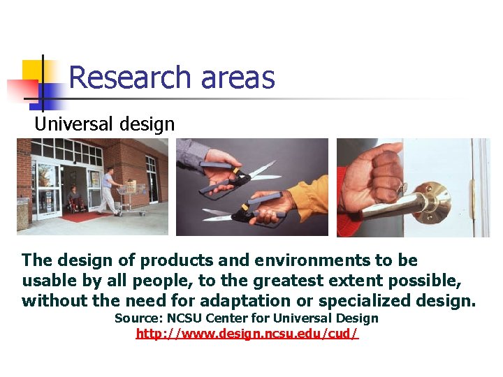 Research areas Universal design The design of products and environments to be usable by
