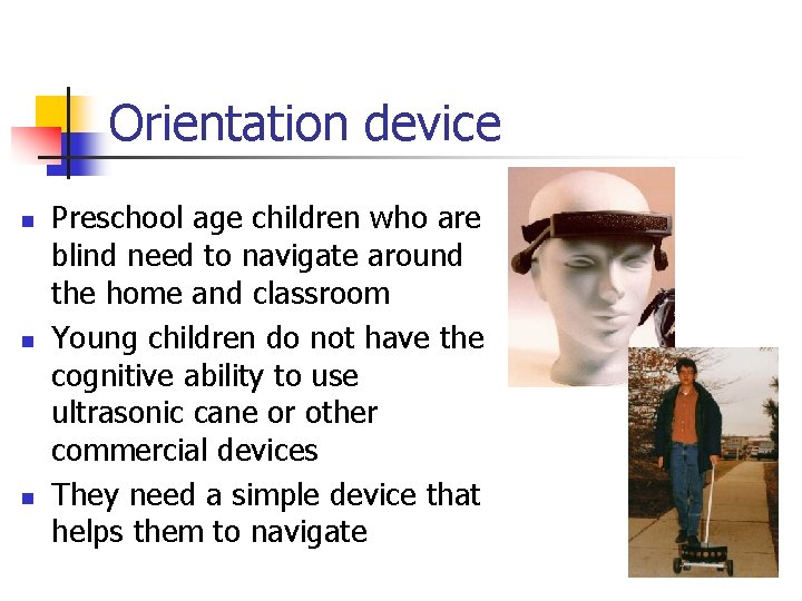 Orientation device n n n Preschool age children who are blind need to navigate