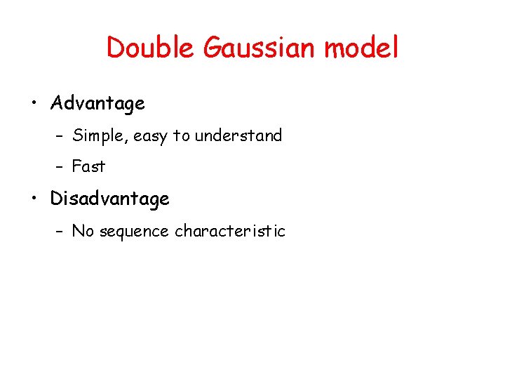 Double Gaussian model • Advantage – Simple, easy to understand – Fast • Disadvantage