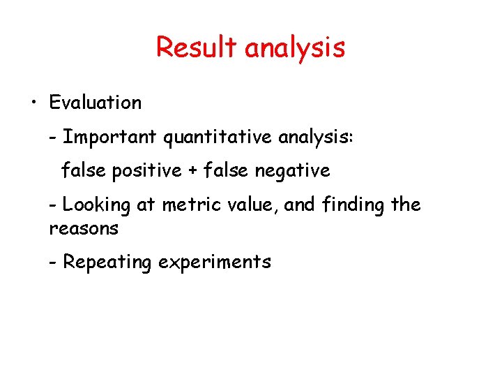 Result analysis • Evaluation - Important quantitative analysis: false positive + false negative -