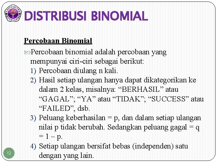 DISTRIBUSI BINOMIAL 12 Percobaan Binomial Percobaan binomial adalah percobaan yang mempunyai ciri-ciri sebagai berikut: