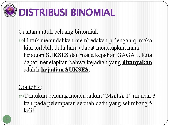 DISTRIBUSI BINOMIAL Catatan untuk peluang binomial: Untuk memudahkan membedakan p dengan q, maka kita