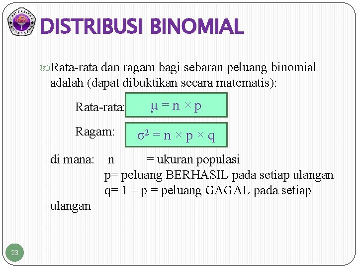 DISTRIBUSI BINOMIAL Rata-rata dan ragam bagi sebaran peluang binomial adalah (dapat dibuktikan secara matematis):