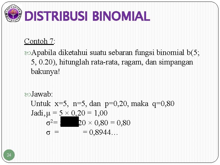 DISTRIBUSI BINOMIAL Contoh 7: Apabila diketahui suatu sebaran fungsi binomial b(5; 5, 0. 20),