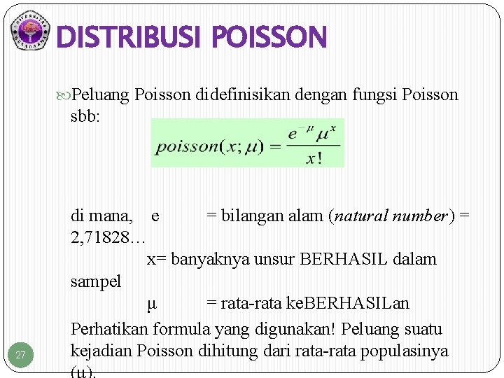 DISTRIBUSI POISSON Peluang Poisson didefinisikan dengan fungsi Poisson sbb: 27 di mana, e =