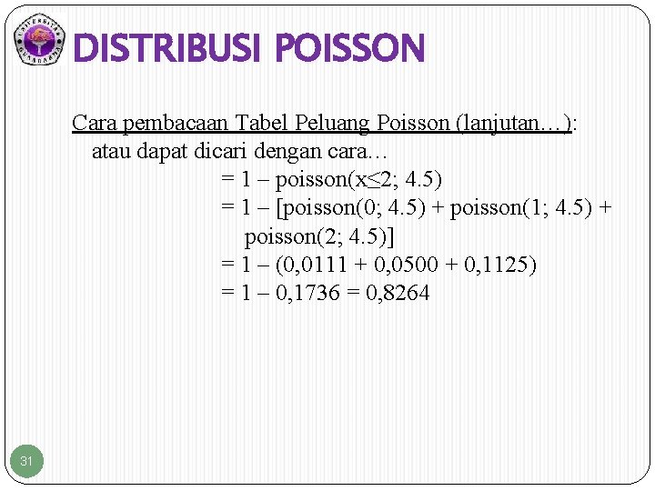 DISTRIBUSI POISSON Cara pembacaan Tabel Peluang Poisson (lanjutan…): atau dapat dicari dengan cara… =