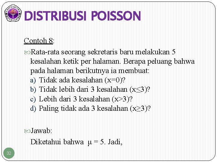 DISTRIBUSI POISSON Contoh 8: Rata-rata seorang sekretaris baru melakukan 5 kesalahan ketik per halaman.