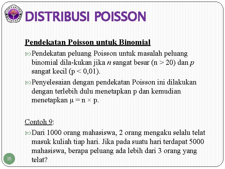 DISTRIBUSI POISSON Pendekatan Poisson untuk Binomial Pendekatan peluang Poisson untuk masalah peluang binomial dila-kukan