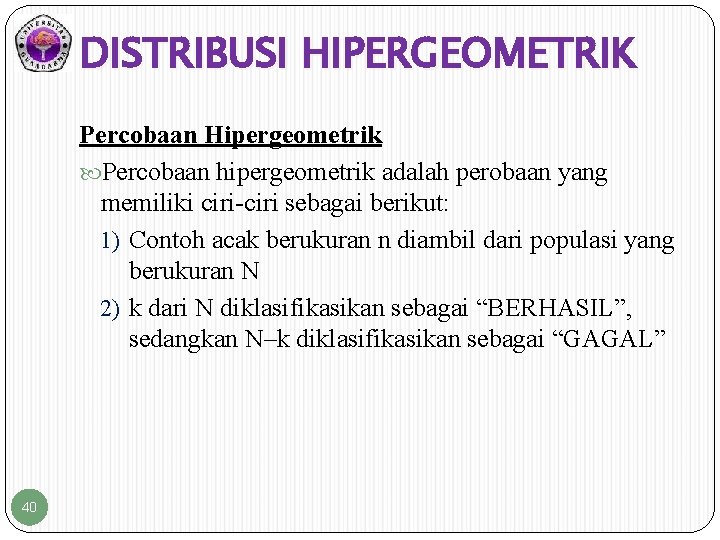 DISTRIBUSI HIPERGEOMETRIK Percobaan Hipergeometrik Percobaan hipergeometrik adalah perobaan yang memiliki ciri-ciri sebagai berikut: 1)