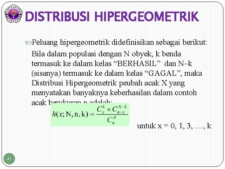 DISTRIBUSI HIPERGEOMETRIK Peluang hipergeometrik didefinisikan sebagai berikut: Bila dalam populasi dengan N obyek, k