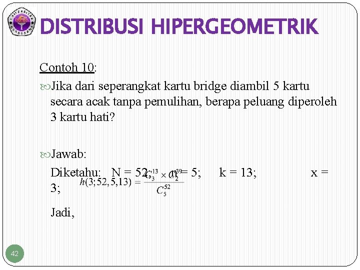 DISTRIBUSI HIPERGEOMETRIK Contoh 10: Jika dari seperangkat kartu bridge diambil 5 kartu secara acak