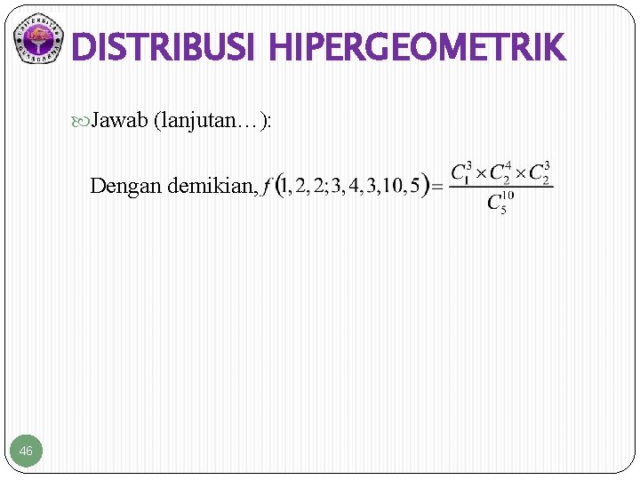 DISTRIBUSI HIPERGEOMETRIK Jawab (lanjutan…): Dengan demikian, 46 