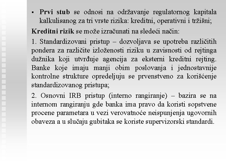 Prvi stub se odnosi na održavanje regulatornog kapitala kalkulisanog za tri vrste rizika: kreditni,