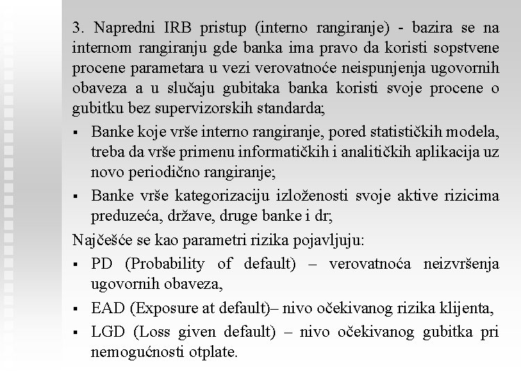 3. Napredni IRB pristup (interno rangiranje) - bazira se na internom rangiranju gde banka