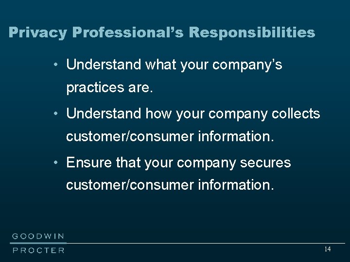 Privacy Professional’s Responsibilities • Understand what your company’s practices are. • Understand how your