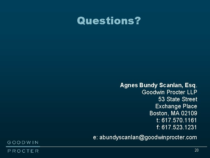 Questions? Agnes Bundy Scanlan, Esq. Goodwin Procter LLP 53 State Street Exchange Place Boston,